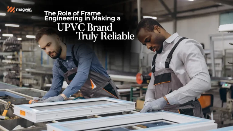 The Role of Frame Engineering in Making a uPVC Brand Truly Reliable