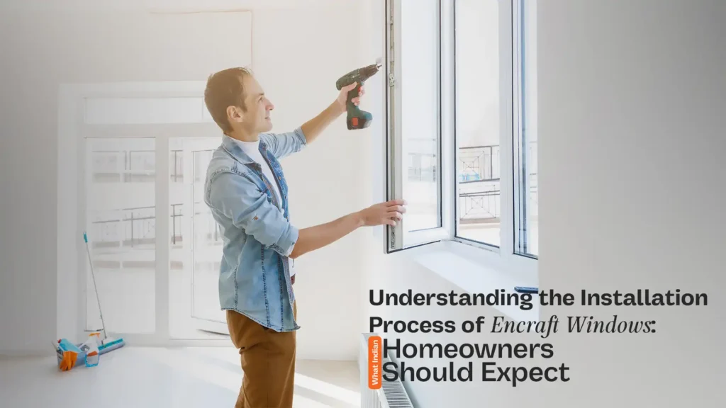 Encraft Window Installation India – step-by-step installation process by Magwin experts for uPVC windows in modern Indian homes